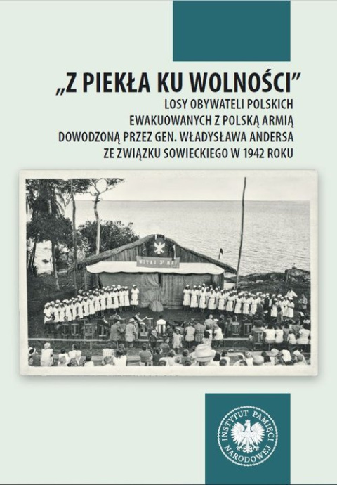 Z piekła ku wolności. Losy obywateli polskich ewakuowanych z polską armią dowodzoną przez gen. Andersa ... Z piekła ku wolności. Losy obywateli polskich ewakuowanych z polską armią dowodzoną przez gen. Andersa ...