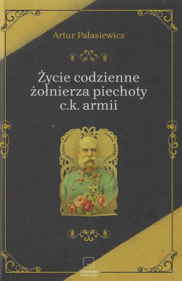Życie codzienne żołnierza piechoty c.k. armii