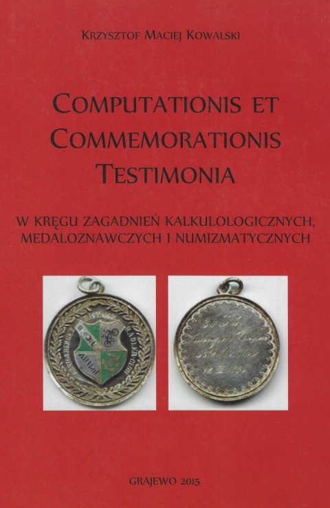 Computationis et commemorationis testimonia. W kręgu zagadnień kalkulologicznych, medaloznawczych i numizmatycznych Computationis et commemorationis testimonia. W kręgu zagadnień kalkulologicznych, medaloznawczych i numizmatycznych