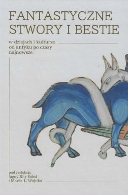 Fantastyczne stwory i bestie w dziejach i kulturze od antyku po czasy najnowsze