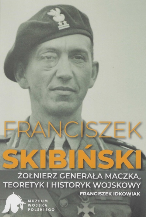 Franciszek Skibiński. Żołnierz generała Maczka, teoretyk i historyk wojskowy