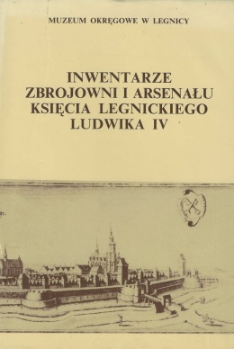 Inwentarze zbrojowni i arsenału księcia legnickiego Ludwika IV z lat 1662 - 1669