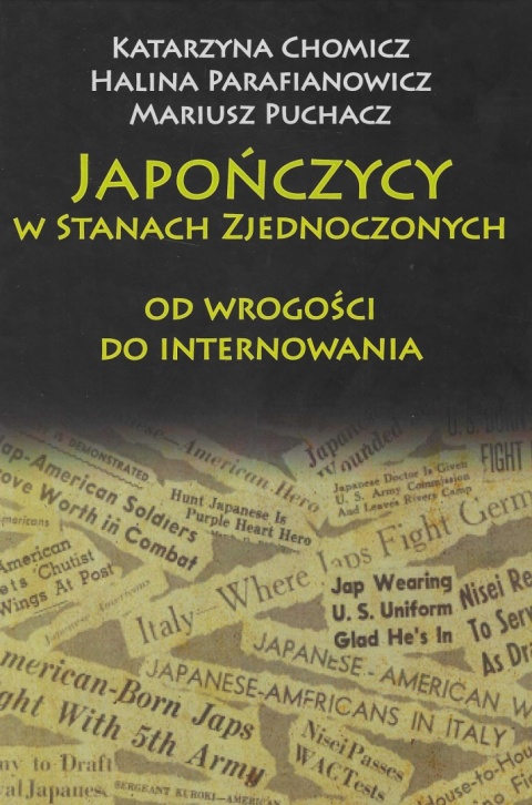 Japończycy w Stanach Zjednoczonych. Od wrogości do internowania Japończycy w Stanach Zjednoczonych. Od wrogości do internowania