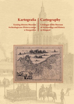 Kartografia. Katalog zbiorów Muzeum Archeologiczno-Historycznego w Stargardzie