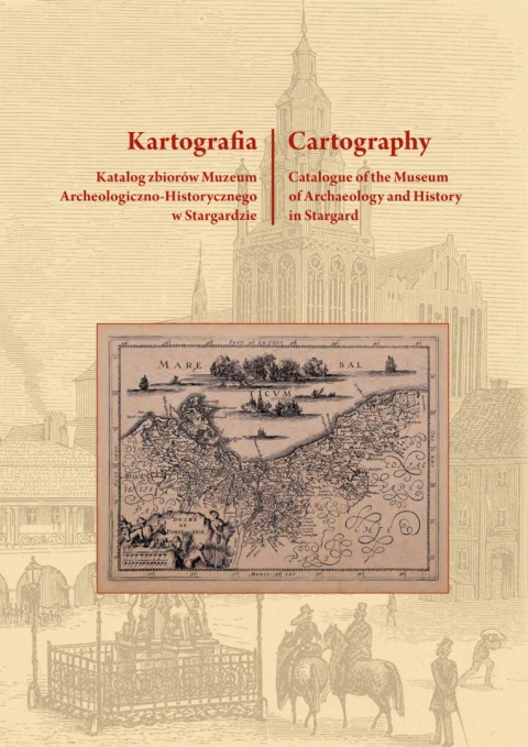 Kartografia. Katalog zbiorów Muzeum Archeologiczno-Historycznego w Stargardzie Kartografia. Katalog zbiorów Muzeum Archeologiczno-Historycznego w Stargardzie