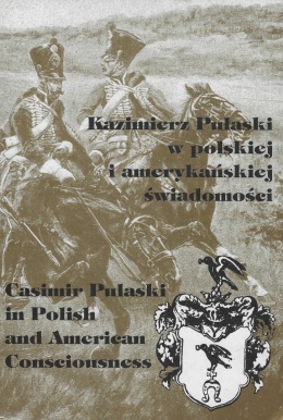 Kazimierz Pułaski w polskiej i amerykańskiej świadomości. Casimir Pulaski in Polish and American Consciousness