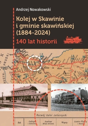 Kolej w Skawinie i gminie skawińskiej (1884 - 2024). 140 lat historii Kolej w Skawinie i gminie skawińskiej (1884 - 2024). 140 lat historii