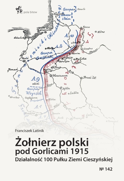 Żołnierz polski pod Gorlicami 1915. Działalność 100 Pułku Ziemi Cieszyńskiej Żołnierz polski pod Gorlicami 1915. Działalność 100 Pułku Ziemi Cieszyńskiej
