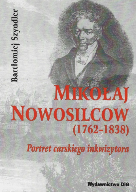 Mikołaj Nowosilcow (1762-1838). Portret carskiego inkwizytora Mikołaj Nowosilcow (1762-1838). Portret carskiego inkwizytora