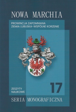 Nowa Marchia. Prowincja zapomniana. Ziemia lubuska - wspólne korzenie. Zeszyty naukowe nr 17