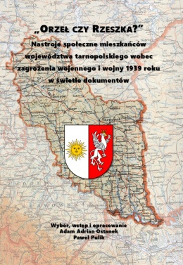 Orzeł czy Rzeszka? Nastroje społeczne mieszkańców województwa tarnopolskiego wobec zagrożenia wojennego i wojny 1939 roku ...