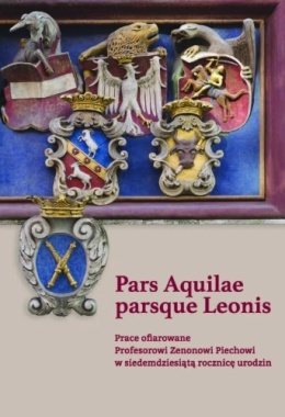 Pars Aquilae parsque Leonis Prace ofiarowane Profesorowi Zenonowi Piechowi w siedemdziesiątą rocznicę urodzin