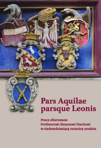 Pars Aquilae parsque Leonis Prace ofiarowane Profesorowi Zenonowi Piechowi w siedemdziesiątą rocznicę urodzin Pars Aquilae parsque Leonis Prace ofiarowane Profesorowi Zenonowi Piechowi w siedemdziesiątą rocznicę urodzin