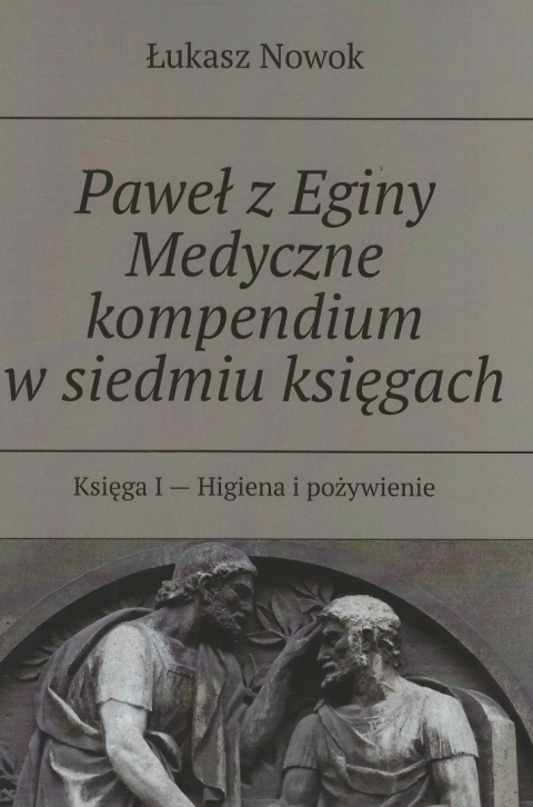 Paweł z Eginy Medyczne kompendium w siedmiu księgach. Księga I - Higiena i pożywienie