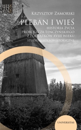 Pleban i wieś. Historia życia proboszcza tenczyńskiego z początków XVIII wieku. Studium mikrohistoryczne