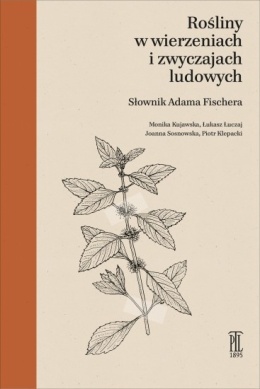 Rośliny w wierzeniach i zwyczajach ludowych. Słownik Adama Fischera
