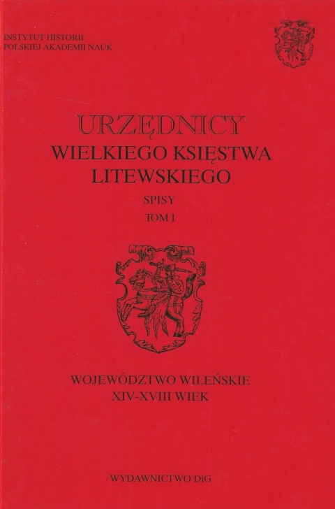 Urzędnicy Wielkiego Księstwa Litewskiego Spisy Tom I. Województwo wileńskie XIV - XVIII wiek Urzędnicy Wielkiego Księstwa Litewskiego Spisy Tom I. Województwo wileńskie XIV - XVIII wiek