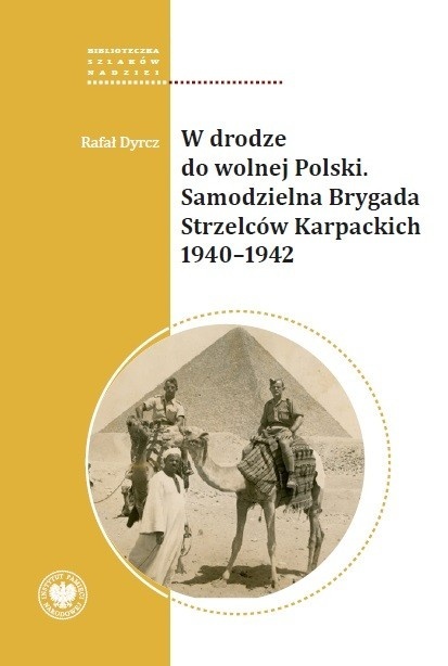 W drodze do wolnej Polski. Samodzielna Brygada Strzelców Karpackich. Seria: Biblioteczka Szlaków Nadziei