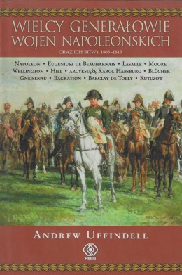 Wielcy generałowie wojen napoleońskich oraz ich bitwy 1805 - 1815