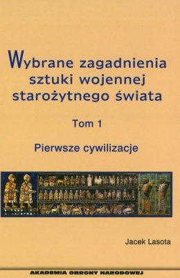 Wybrane zagadnienia sztuki wojennej starożytnego świata. Tom 1. Pierwsze cywilizacje