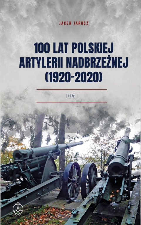 100 lat polskiej artylerii nadbrzeżnej (1920-2020) Tom I