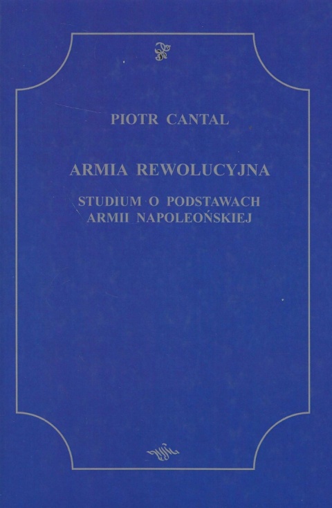 Armia rewolucyjna. Studium o postawach armii napoleońskiej Armia rewolucyjna. Studium o postawach armii napoleońskiej