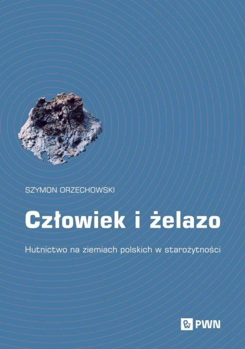 Człowiek i żelazo. Hutnictwo na ziemiach polskich w starożytności Człowiek i żelazo. Hutnictwo na ziemiach polskich w starożytności