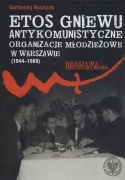 Etos gniewu. Antykomunistyczne organizacje młodzieżowe w Warszawie (1944 - 1989)