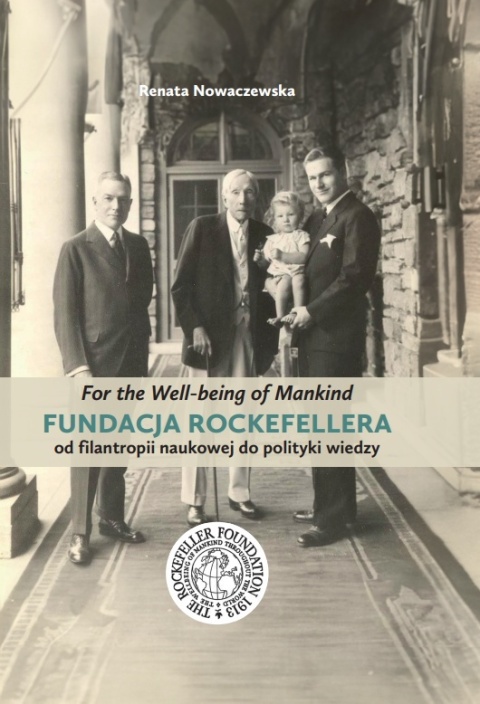 For the Well-being of Mankind. Fundacja Rockefellera – od filantropii naukowej do polityki wiedzy For the Well-being of Mankind. Fundacja Rockefellera – od filantropii naukowej do polityki wiedzy