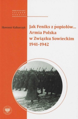 Jak Feniks z popiołów… Armia Polska w Związku Sowieckim 1941 - 1942