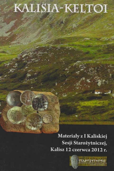Kalisia - Keltoi. Materiały z I Kaliskiej Sesji Starożytnej Kalisia - Keltoi. Materiały z I Kaliskiej Sesji Starożytnej