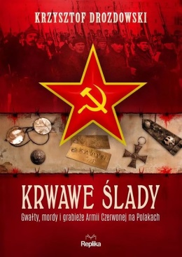 Krwawe ślady. Gwałty, mordy i grabieże Armii Czerwonej na Polakach