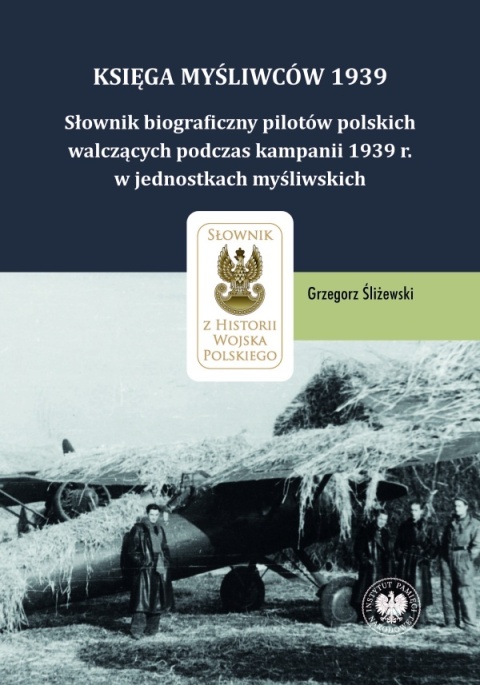 Księga Myśliwców 1939. Słownik biograficzny pilotów polskich walczących podczas kampanii 1939 r. w jednostkach myśliwskich