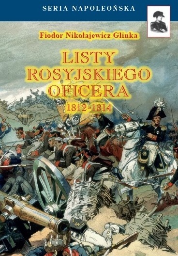 Listy rosyjskiego oficera 1812 - 1814 o Polsce, posiadłościach austriackich, Prusach i Francji, ze szczegółowym opisem wojny ...