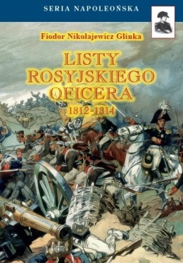 Listy rosyjskiego oficera 1812 - 1814 o Polsce, posiadłościach austriackich, Prusach i Francji, ze szczegółowym opisem wojny ...