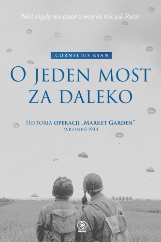 O jeden most za daleko. Historia operacji Market-Garden wrzesień 1944