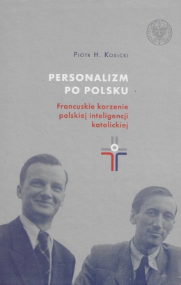 Personalizm po polsku. Francuskie korzenie polskiej inteligencji katolickiej