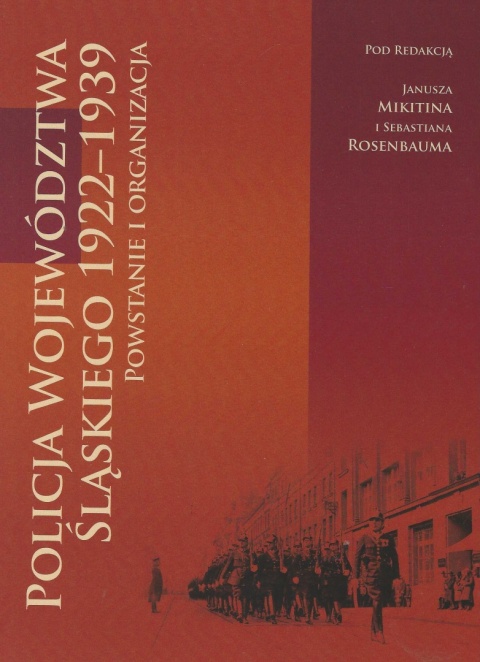 Policja Województwa Śląskiego 1922–1939. Powstanie i organizacja Policja Województwa Śląskiego 1922–1939. Powstanie i organizacja