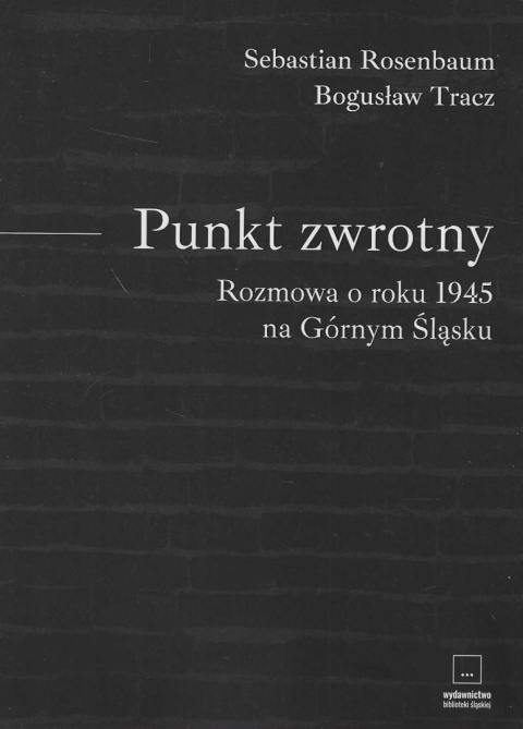 Punkt zwrotny. Rozmowa o roku 1945 na Górnym Śląsku