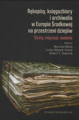 Rękopisy, księgozbiory i archiwalia w Europie Środkowej na przestrzeni dziejów. Straty, migracje, badania