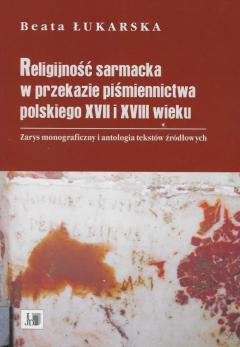 Religijność sarmacka w przekazie piśmiennictwa polskiego XVII i XVIII wieku. Zarys monograficzny i antologia tekstów źródłowych