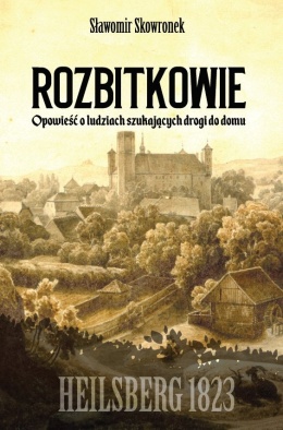 Rozbitkowie. Heilsberg roku 1823. Opowieść o ludziach szukających drogi do domu
