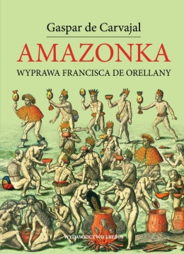 Amazonka. Wyprawa Francisca de Orellany