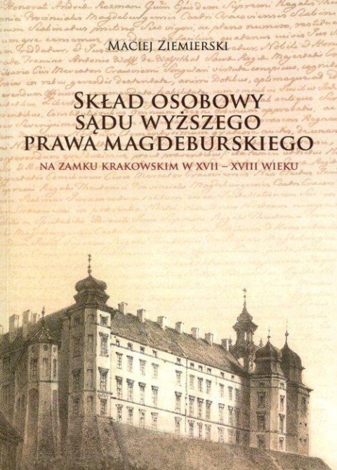 Skład osobowy Sądu Wyższego Prawa Magdeburskiego na Zamku Krakowskim w XVII-XVIII wieku Skład osobowy Sądu Wyższego Prawa Magdeburskiego na Zamku Krakowskim w XVII-XVIII wieku