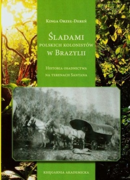Śladami polskich kolonistów w Brazylii. Historia osadnictwa na terenach Santana