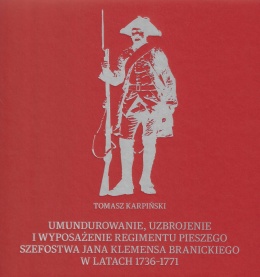 Umundurowanie, uzbrojenie i wyposażenie Regimentu Pieszego szefostwa Jana Klemensa Branickiego w latach 1736-1771