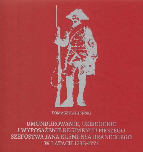 Umundurowanie, uzbrojenie i wyposażenie Regimentu Pieszego szefostwa Jana Klemensa Branickiego w latach 1736-1771
