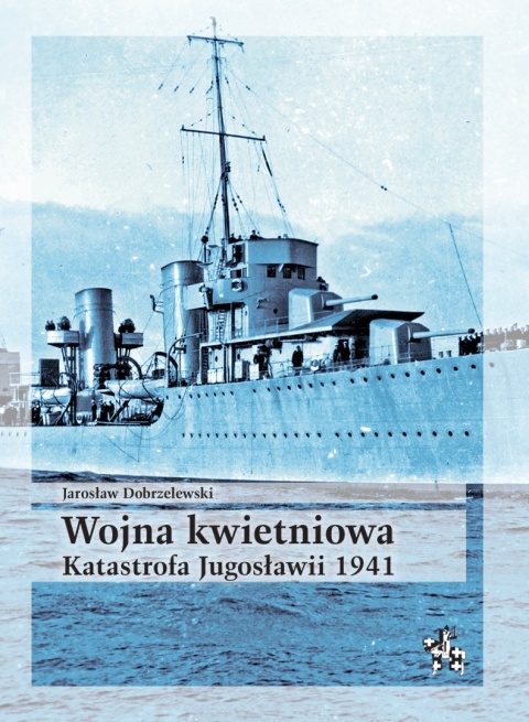 Wojna kwietniowa. Katastrofa Jugosławii 1941 Wojna kwietniowa. Katastrofa Jugosławii 1941