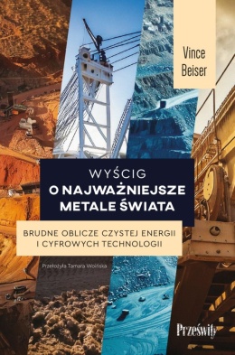 Wyścig o najważniejsze metale świata Brudne oblicze czystej energii i cyfrowych technologii