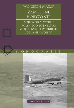 Zamglone horyzonty. Sojusznicy wobec polskiego lotnictwa wojskowego w okresie „dziwnej wojny”